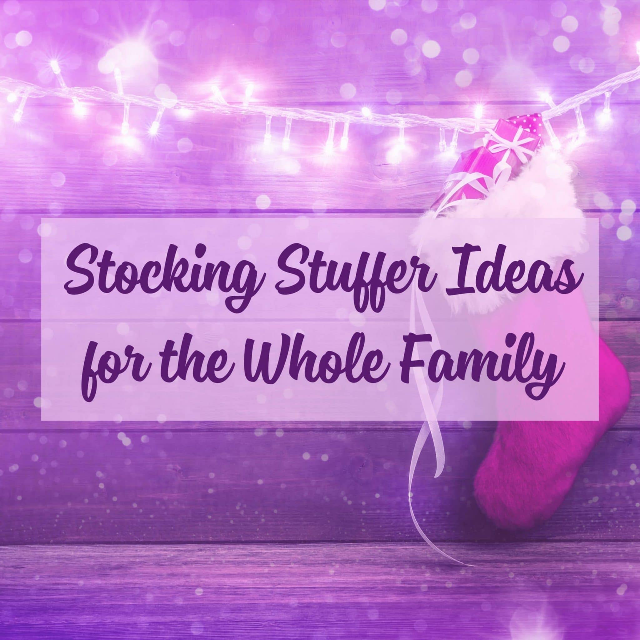 Stocking Stuffer Ideas for the Whole Family